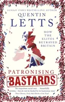 Mecénáskodó gazemberek: How the Elites Betrayed Britain - Patronising Bastards: How the Elites Betrayed Britain