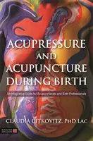 Akupresszúra és akupunktúra a szülés alatt: Integratív útmutató akupunkturisták és szülési szakemberek számára - Acupressure and Acupuncture During Birth: An Integrative Guide for Acupuncturists and Birth Professionals