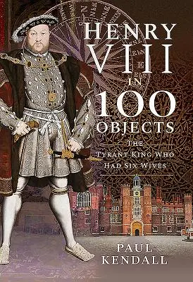 VIII. Henrik 100 tárgyban: A zsarnok király, akinek hat felesége volt - Henry VIII in 100 Objects: The Tyrant King Who Had Six Wives