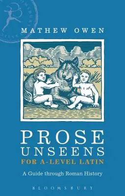 Prosa Unseens for A-Level Latin: A Guide Through Roman History (Prózai ismeretek a latin érettségihez: Útmutató a római történelemhez) - Prose Unseens for A-Level Latin: A Guide Through Roman History