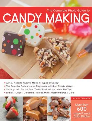 The Complete Photo Guide to Candy Making: Minden, amit tudnia kell az összes cukorkatípus elkészítéséhez - A kezdők és a gyakorlott cukorkakészítők számára egyaránt nélkülözhetetlen referencia. - The Complete Photo Guide to Candy Making: All You Need to Know to Make All Types of Candy - The Essential Reference for Beginners to Skilled Candy Mak