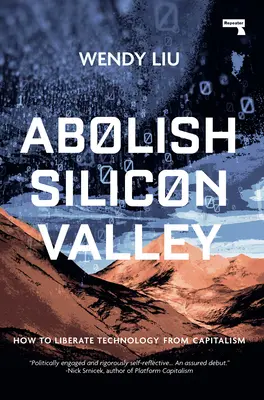 Szilícium-völgy eltörlése: Hogyan szabadítsuk fel a technológiát a kapitalizmus alól? - Abolish Silicon Valley: How to Liberate Technology from Capitalism