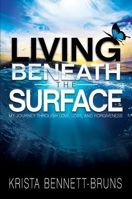 A felszín alatt élni: Utazásom a szerelem, a veszteség és a megbocsátás útján - Living Beneath the Surface: My Journey Through Love, Loss, and Forgiveness