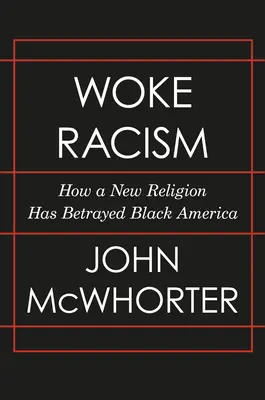 Woke Racism: Hogyan árulta el egy új vallás a fekete Amerikát - Woke Racism: How a New Religion Has Betrayed Black America