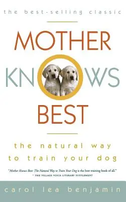 Anya tudja a legjobbat: A kutyakiképzés természetes módja - Mother Knows Best: The Natural Way to Train Your Dog