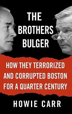 A Bulger testvérek: Hogyan terrorizálták és rontották meg Bostont negyedszázadon át - The Brothers Bulger: How They Terrorized and Corrupted Boston for a Quarter Century