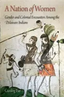 A nők nemzete: Nemek és gyarmati találkozások a delaware indiánok körében - A Nation of Women: Gender and Colonial Encounters Among the Delaware Indians