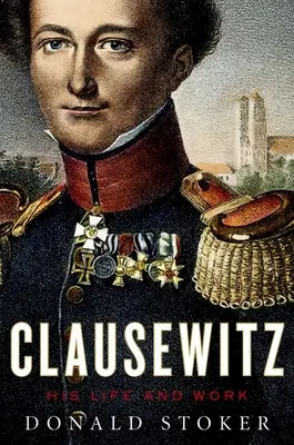 Clausewitz: Clausewitz: Élet és mű - Clausewitz: His Life and Work