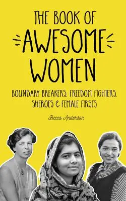 A félelmetes nők könyve: Boundary Breakers, Freedom Fighters, Sheroes and Female Firsts (Határtörők, szabadságharcosok, hősök és női elsők). - The Book of Awesome Women: Boundary Breakers, Freedom Fighters, Sheroes and Female Firsts