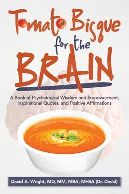 Paradicsomleves az agynak: Pszichológiai bölcsességek és felhatalmazások, inspiráló idézetek és pozitív megerősítések könyve - Tomato Bisque for the Brain: A Book of Psychological Wisdom and Empowerment, Inspirational Quotes, and Positive Affirmations