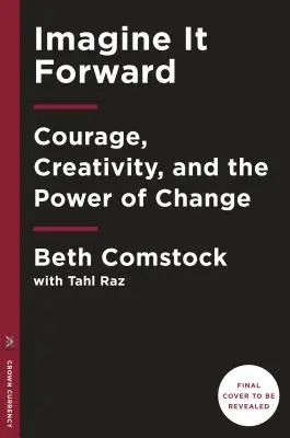 Képzeld el előre: Bátorság, kreativitás és a változás ereje - Imagine It Forward: Courage, Creativity, and the Power of Change