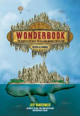 Wonderbook (Felülvizsgált és kibővített): Képzeletbeli fikciók alkotásának illusztrált útmutatója - Wonderbook (Revised and Expanded): The Illustrated Guide to Creating Imaginative Fiction