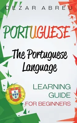 Portugál nyelv: Portugál nyelvtanulási útmutató kezdőknek - Portuguese: The Portuguese Language Learning Guide for Beginners