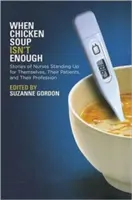 Amikor a csirkeleves már nem elég: Történetek az önmagukért, a betegeikért és a szakmájukért kiálló ápolónőkről - When Chicken Soup Isn't Enough: Stories of Nurses Standing Up for Themselves, Their Patients, and Their Profession