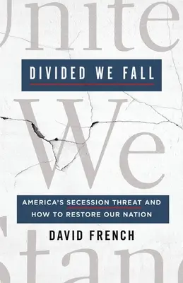 Megosztva elbukunk: Amerika elszakadásának veszélye és nemzetünk helyreállítása - Divided We Fall: America's Secession Threat and How to Restore Our Nation