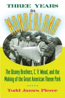 Három év Csodaországban: A Disney fivérek, C. V. Wood és a nagy amerikai vidámpark megteremtése - Three Years in Wonderland: The Disney Brothers, C. V. Wood, and the Making of the Great American Theme Park