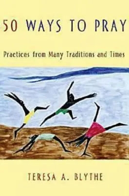 50 Ways to Pray: Gyakorlatok számos hagyományból és időből - 50 Ways to Pray: Practices from Many Traditions and Times