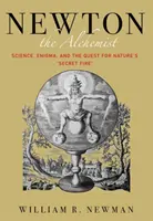 Newton, az alkimista: Tudomány, rejtély és a természet titkos tüzének keresése - Newton the Alchemist: Science, Enigma, and the Quest for Nature's Secret Fire