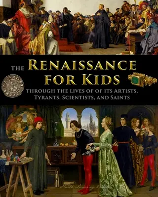 A reneszánsz gyerekeknek művészek, zsarnokok, tudósok és szentek életén keresztül - The Renaissance for Kids through the Lives of its Artists, Tyrants, Scientists, and Saints