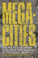 Megavárosok: A városi kirekesztés és erőszak politikája a globális délen - Megacities: The Politics of Urban Exclusion and Violence in the Global South