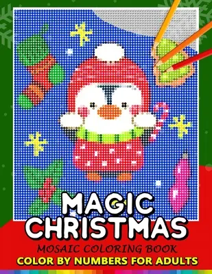 Magic Christmas Color by Numbers felnőtteknek: Mikulás, hóember és barátok Mozaik színező könyv stresszoldó design Puzzle Quest - Magic Christmas Color by Numbers for Adults: Santa, Snowman and and Friend Mosaic Coloring Book Stress Relieving Design Puzzle Quest