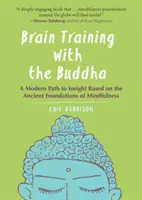 Agytorna a Buddhával: A modern út az éleslátáshoz a mindfulness ősi alapjain alapulva - Brain Training with the Buddha: A Modern Path to Insight Based on the Ancient Foundations of Mindfulness