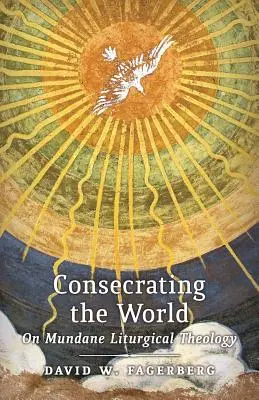 A világ felszentelése: A hétköznapi liturgikus teológiáról - Consecrating the World: On Mundane Liturgical Theology