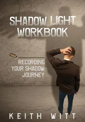 Árnyékfény munkafüzet: Az árnyékutazásod rögzítése - Shadow Light Workbook: Recording Your Shadow Journey