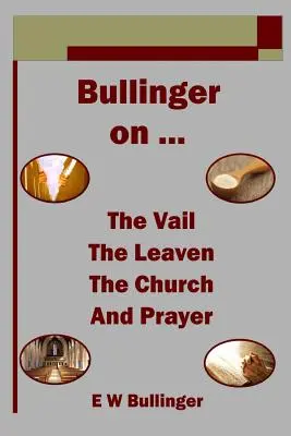 Bullinger a ... vályogról, a kovászról, az egyházról és az imádságról - Bullinger on ... the Vail, the Leaven, the Church and Prayer