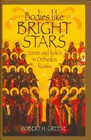 Testek, mint a fényes csillagok: Szentek és ereklyék az ortodox Oroszországban - Bodies Like Bright Stars: Saints and Relics in Orthodox Russia