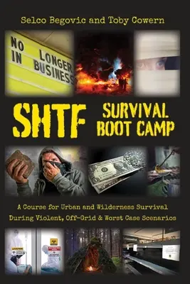 SHTF túlélési kiképzőtábor: A tanfolyam a városi és vadonbeli túléléshez erőszakos, hálózaton kívüli és legrosszabb forgatókönyvek során - SHTF Survival Boot Camp: A Course for Urban and Wilderness Survival during Violent, Off-Grid, & Worst Case Scenarios