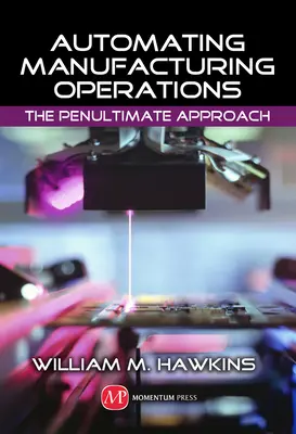 A gyártási műveletek automatizálása: Az utolsó előtti megközelítés - Automating Manufacturing Operations: The Penultimate Approach