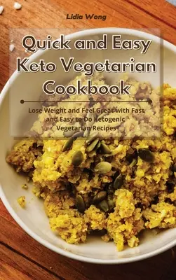 Gyors és egyszerű keto-vegetáriánus szakácskönyv: Fogyj le és érezd jól magad a gyors és könnyen elkészíthető ketogén vegetáriánus receptekkel - Quick and Easy Keto Vegetarian Cookbook: Lose Weight and Feel Great with Fast and Easy to Do Ketogenic Vegetarian Recipes