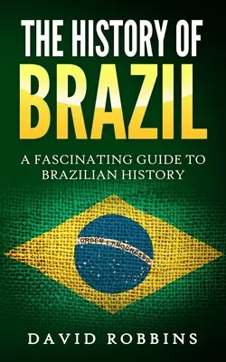 Brazília története: Lenyűgöző útmutató a brazil történelemhez - The History of Brazil: A Fascinating Guide to Brazilian History