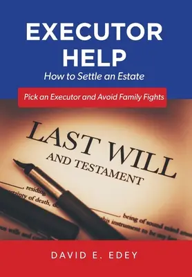 Végrehajtói segítség: Hogyan rendezzünk egy hagyatékot Válasszunk végrehajtót és kerüljük el a családi vitákat - Executor Help: How to Settle an Estate Pick an Executor and Avoid Family Fights