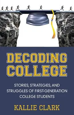 A főiskola dekódolása: Az első generációs főiskolai hallgatók történetei, stratégiái és küzdelmei - Decoding College: Stories, Strategies, and Struggles of First-Generation College Students