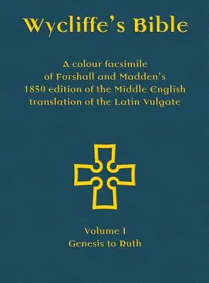 Wycliffe's Bible - A latin Vulgata középangol fordításának Forshall és Madden által 1850-ben kiadott színes fakszimile kiadása: I. kötet - Genezis - Wycliffe's Bible - A colour facsimile of Forshall and Madden's 1850 edition of the Middle English translation of the Latin Vulgate: Volume I - Genesis