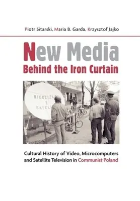 Új média a vasfüggöny mögött: A videó, a mikroszámítógépek és a műholdas televíziózás kultúrtörténete a kommunista Lengyelországban - New Media Behind the Iron Curtain: Cultural History of Video, Microcomputers and Satellite Television in Communist Poland