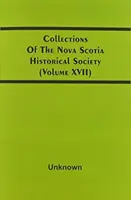 Az Új-skóciai Történelmi Társaság gyűjteményei (Xvii. kötet) - Collections Of The Nova Scotia Historical Society (Volume Xvii)