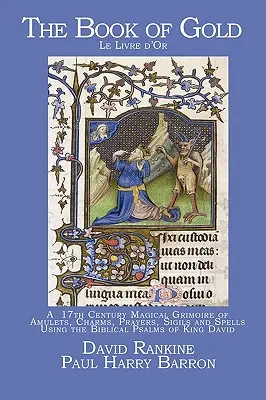 Az arany könyve: A 17. századi mágikus grimoire amulettekről, bűbájokról, imákról, pecsétekről és varázsigékről, amelyek Dávid király bibliai zsoltárait használják. - The Book of Gold: A 17th Century Magical Grimoire of Amulets, Charms, Prayers, Sigils and Spells Using the Biblical Psalms of King David