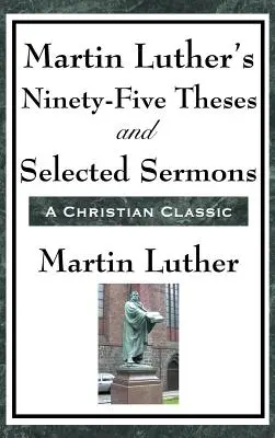 Luther Márton kilencvenöt tézise és válogatott prédikációi - Martin Luther's Ninety-Five Theses and Selected Sermons