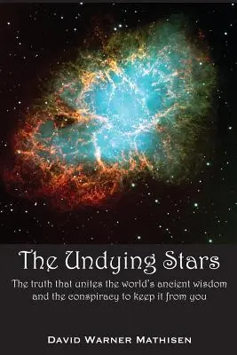 A halhatatlan csillagok: Az igazság, amely egyesíti a világ ősi bölcsességét, és az összeesküvés, hogy távol tartsák azt tőled - The Undying Stars: The Truth That Unites the World's Ancient Wisdom and the Conspiracy to Keep It from You