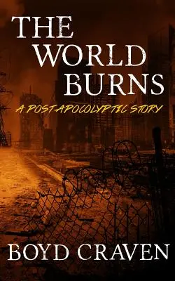 A világ leég: A Post Apocalyptic Story - The World Burns: A Post Apocalyptic Story