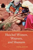 Huichol nők, szövőnők és sámánok - Huichol Women, Weavers, and Shamans