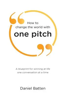 Hogyan változtassuk meg a világot egy dobással: A blueprint for win at life one conversation at a time - How to change the world with one pitch: A blueprint for winning at life one conversation at a time