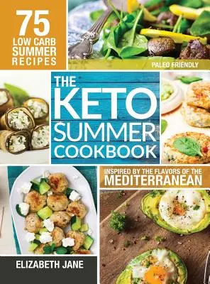 Keto nyári szakácskönyv: 75 alacsony szénhidráttartalmú recept a mediterrán ízek által inspirálva - Keto Summer Cookbook: 75 Low Carb Recipes Inspired by the Flavors of the Mediterranean