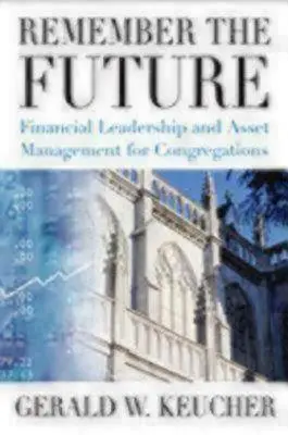 Emlékezz a jövőre! Pénzügyi vezetés és vagyonkezelés a gyülekezetek számára - Remember the Future: Financial Leadership and Asset Management for Congregations