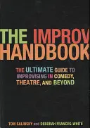 Az improvizáció kézikönyve: Az improvizálás végső útmutatója a komédiában, a színházban és azon túl is - The Improv Handbook: The Ultimate Guide to Improvising in Comedy, Theatre, and Beyond