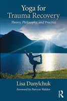 Jóga a traumából való felépülésért: Elmélet, filozófia és gyakorlat - Yoga for Trauma Recovery: Theory, Philosophy, and Practice