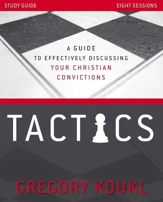 Taktikai tanulmányi útmutató, frissítve és bővítve: A Guide to Effectively Discussing Your Christian Convictions (Útmutató a keresztény meggyőződések hatékony megvitatásához) - Tactics Study Guide, Updated and Expanded: A Guide to Effectively Discussing Your Christian Convictions